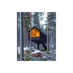 Cabin Fever: Enchanting Cabins, Shacks, And Hideaways