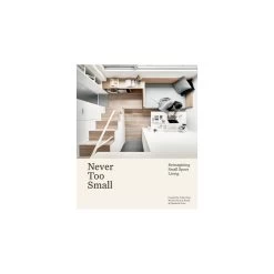 Never Too Small Reimagining Small Space Living