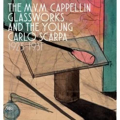The M.V.M. Cappellin Glassworks And The Young Carlo Scarpa: 1925-1931